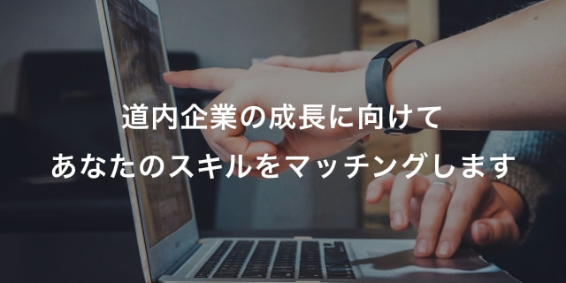 道内企業の成長に向けて あなたのスキルをマッチングします